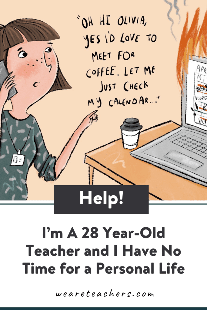Help! I'm A 28 Year-Old Teacher and I Have No Time for a Personal Life