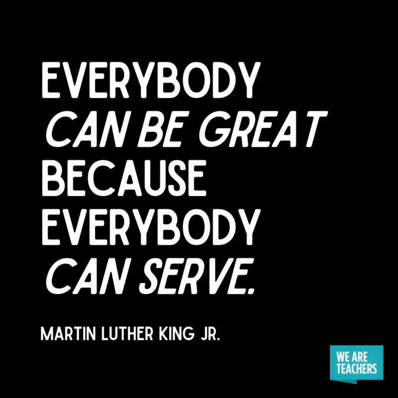 “Everybody can be great, because everybody can serve.”