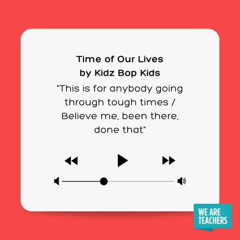  Time of Our Lives by Kidz Bop Kids This is for anybody going through tough times Believe me, been there, done that