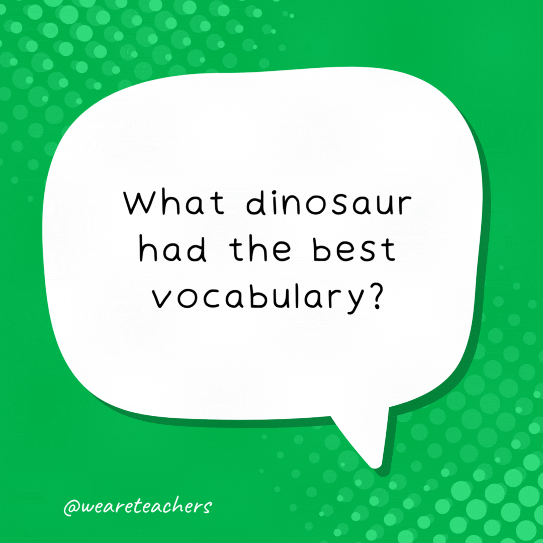 What dinosaur had the best vocabulary? The thesaurus. - school jokes for kids