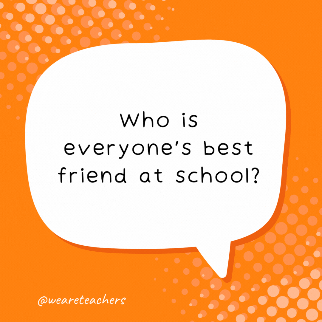 Who is everyone’s best friend at school? The princiPAL.
