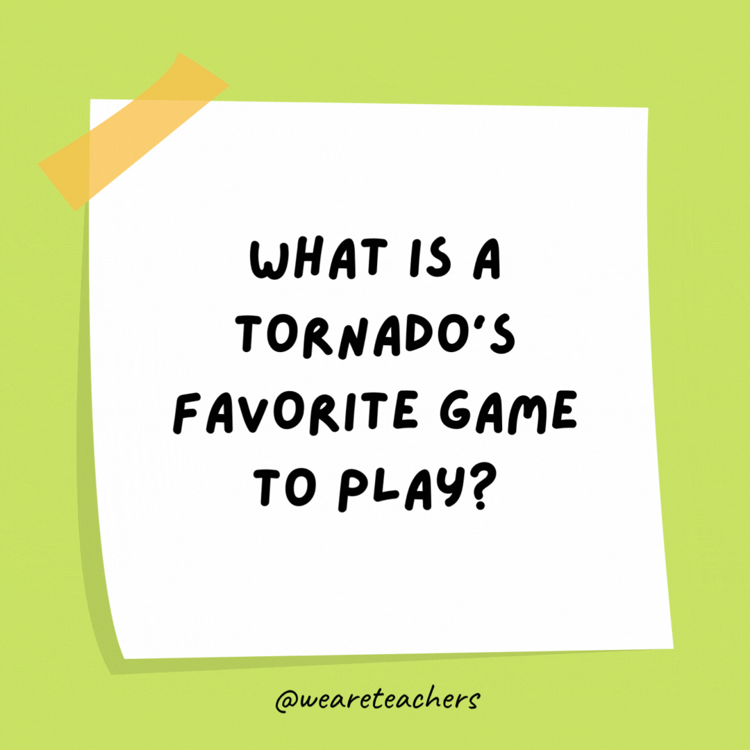 What is a tornado’s favorite game to play? Twister!