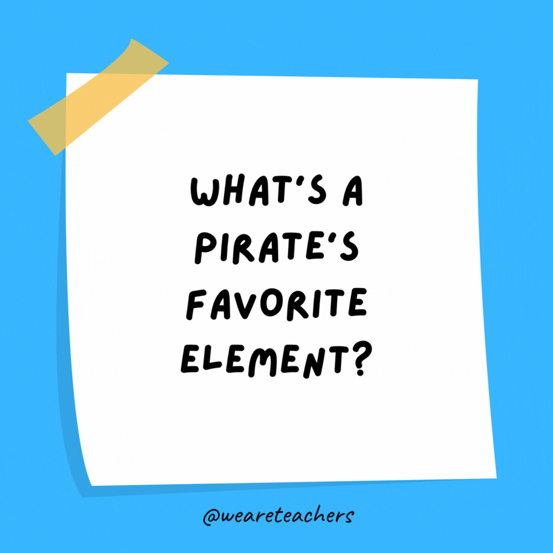 What’s a pirate’s favorite element? Aaaaargon.