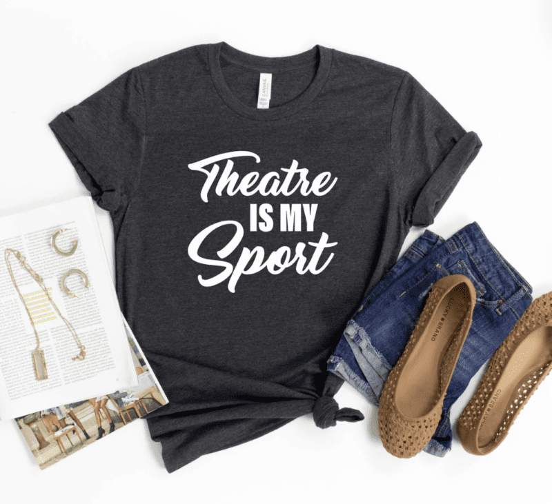 Shirt with text "Theatre is my sport" written on it- best school spirit shirts