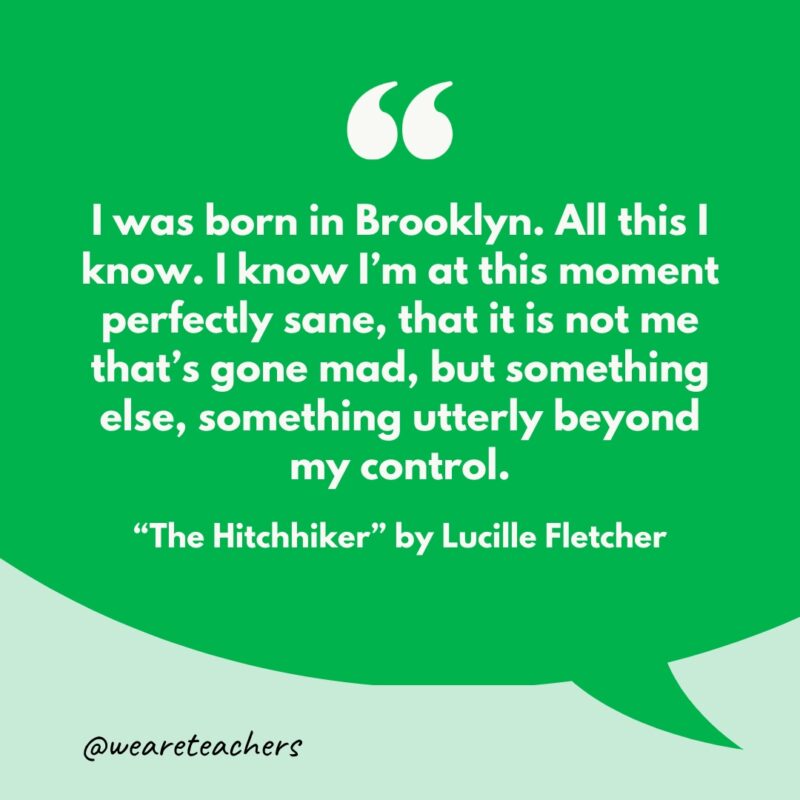 “I was born in Brooklyn. All this I know. I know I’m at this moment perfectly sane, that it is not me that’s gone mad, but something else, something utterly beyond my control.”