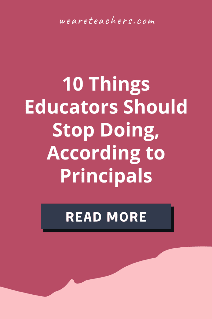 10 Things Educators Should Stop Doing, According to Principals