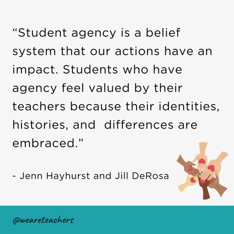 Student agency is a belief system that our actions have an impact. Students who have agency feel valued by their teachers because their identities, histories, and differences are embraced.