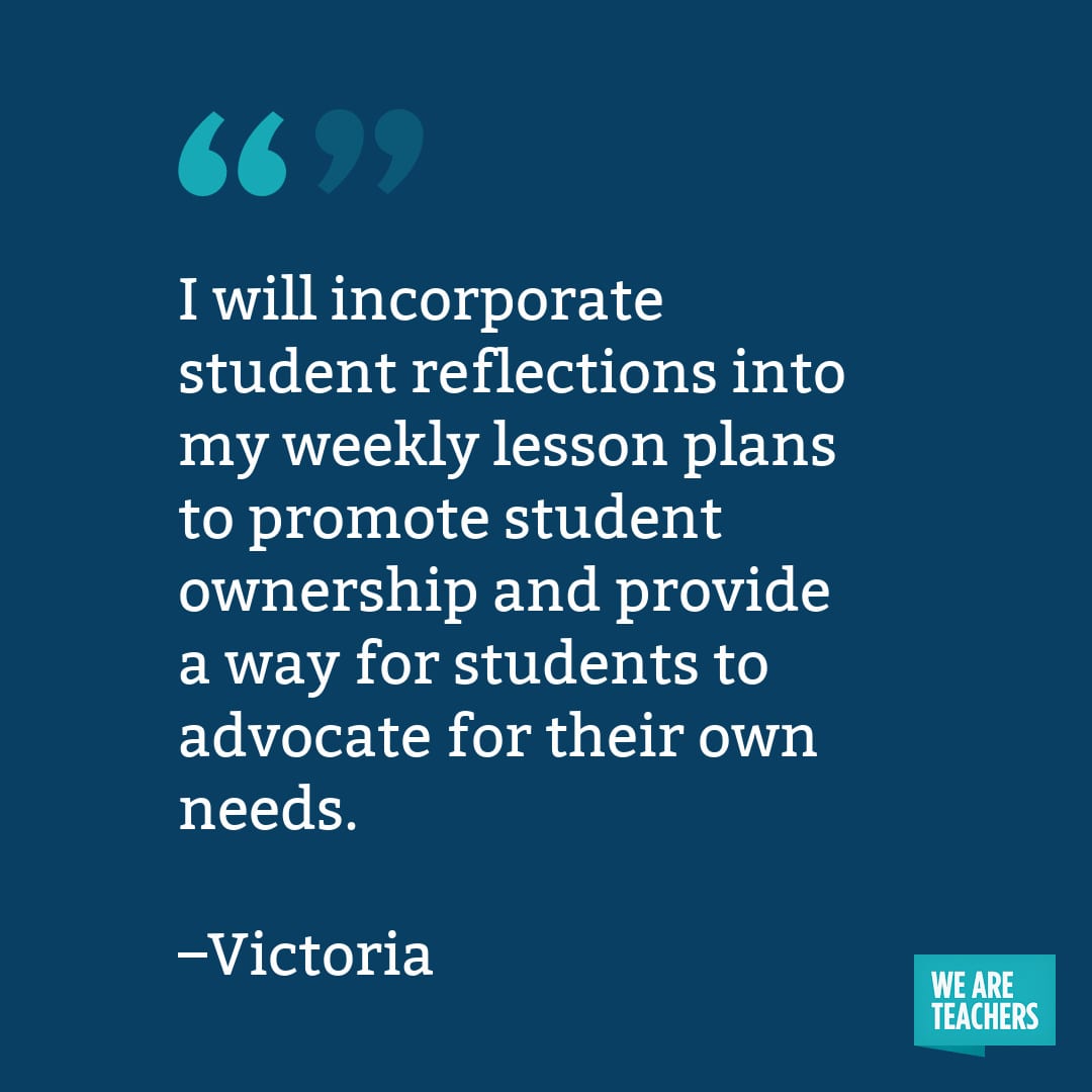 I will incorporate student reflections into my weekly lesson plans to promote student ownership and provide a way for students to advocate for their own needs