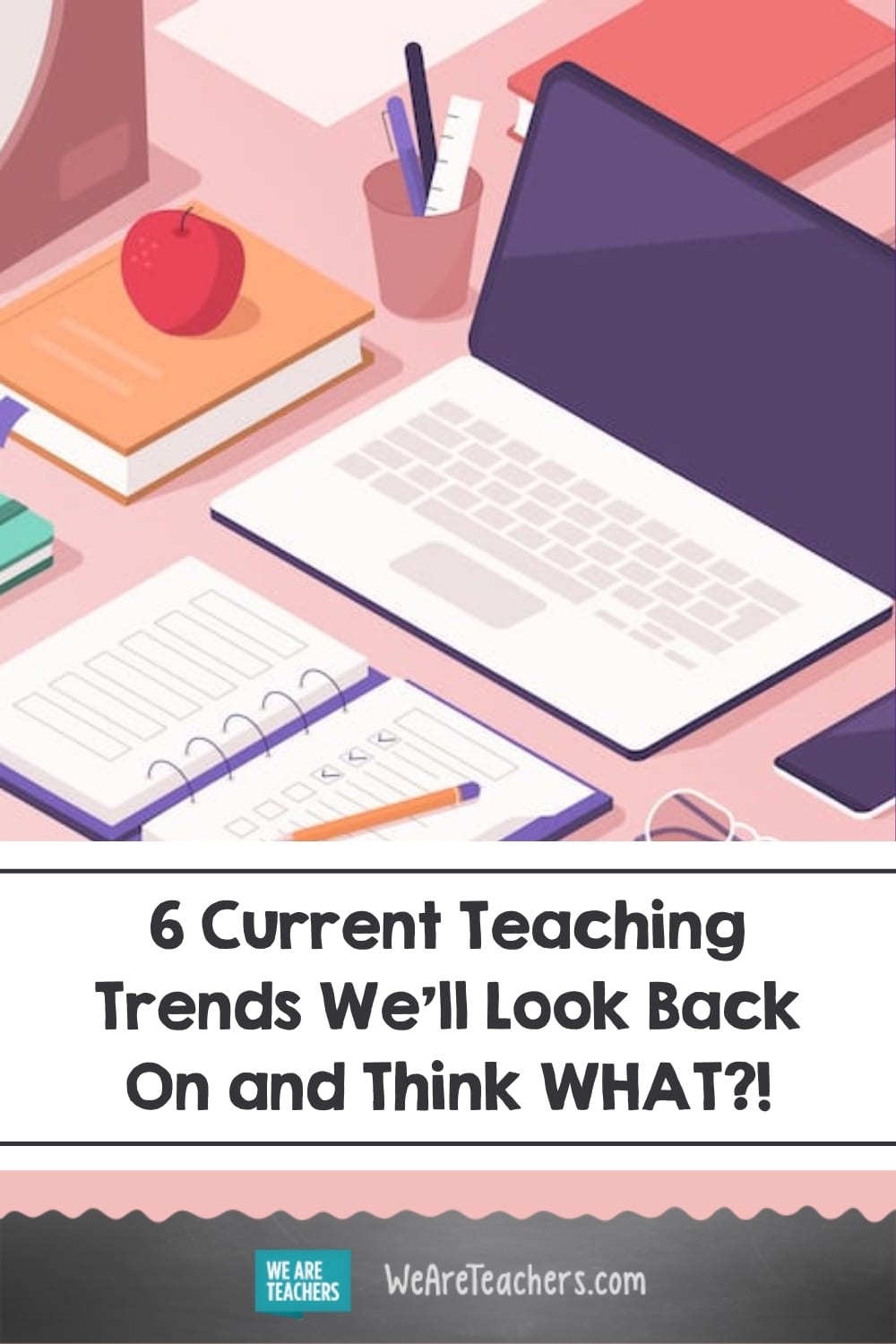 6 Current Teaching Trends That We'll Look Back on and Say WHAT?!