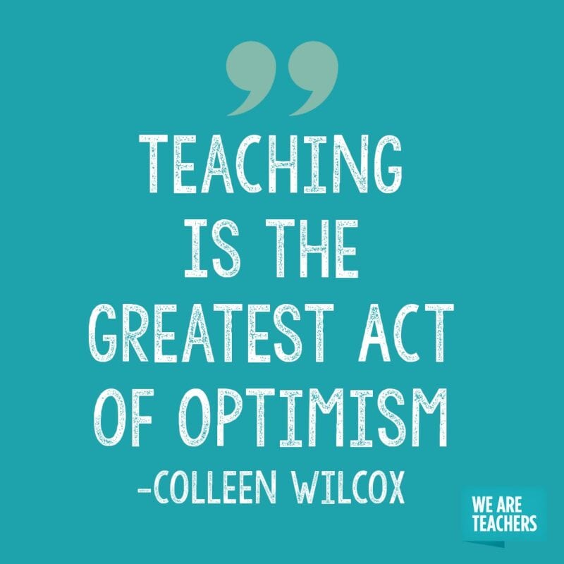 Teaching is the greatest act of optimism. -- retirement quotes for teachers