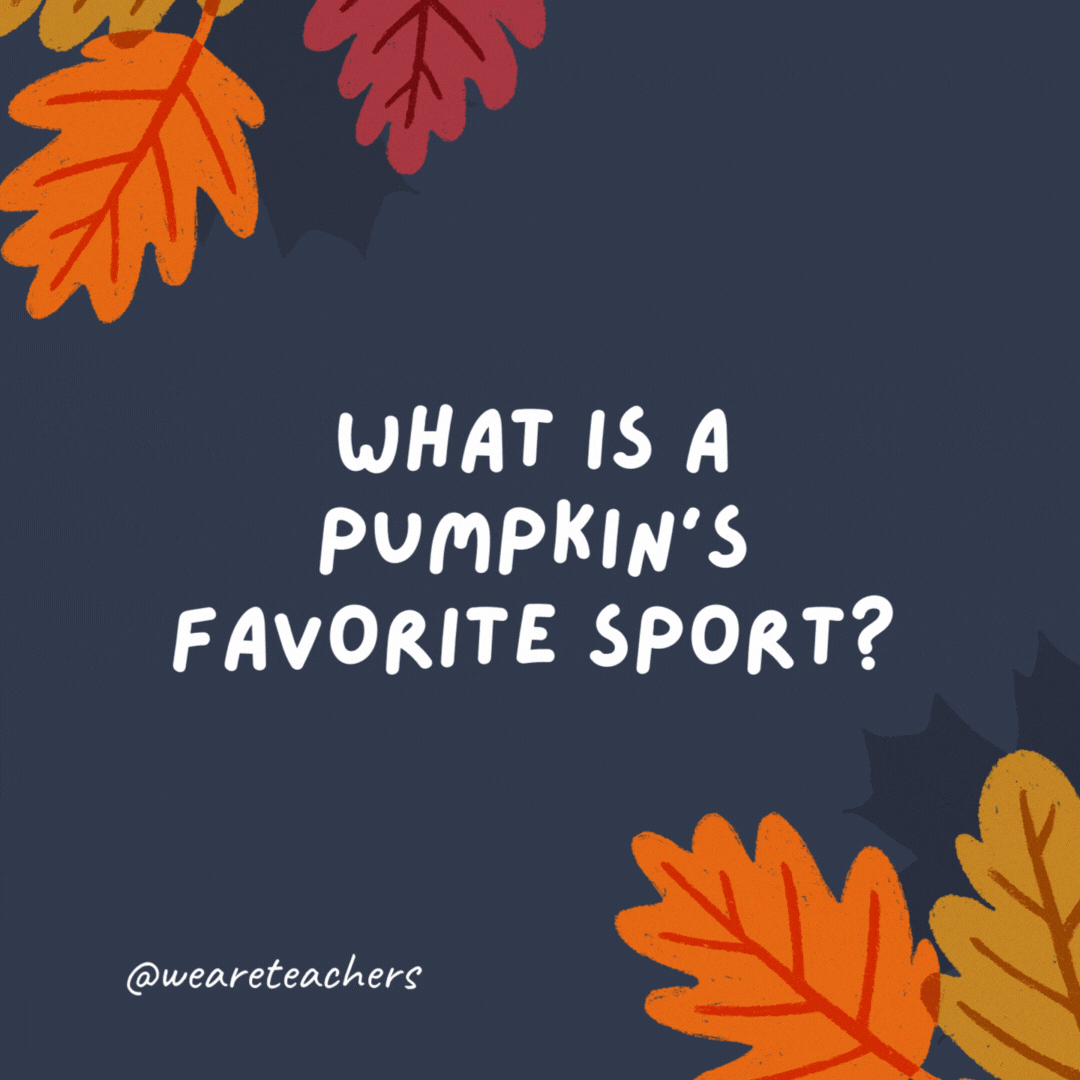 What is a pumpkin's favorite sport? Squash.