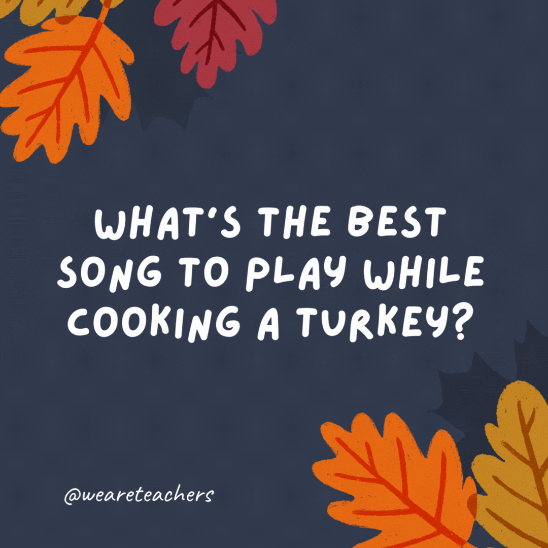 Qual é a melhor música para tocar enquanto cozinha um peru? "Tudo sobre esse Baste."- piadas de ação de graças para crianças