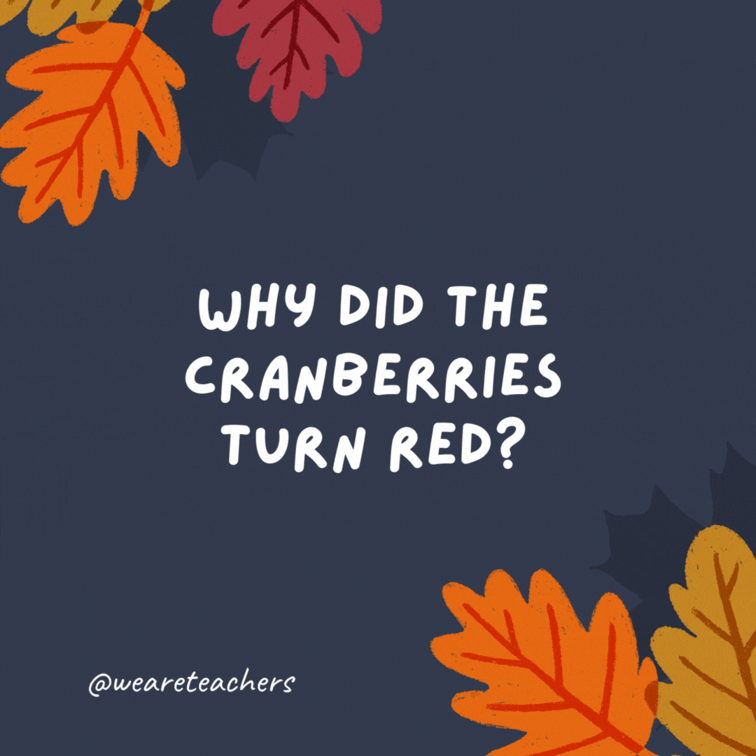 Why did the cranberries turn red? Because they saw the turkey dressing.