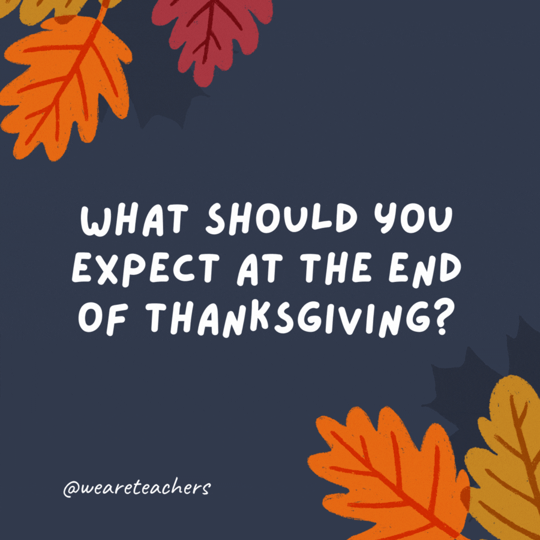 What should you expect at the end of Thanksgiving? The letter “g.”- thanksgiving jokes for kids