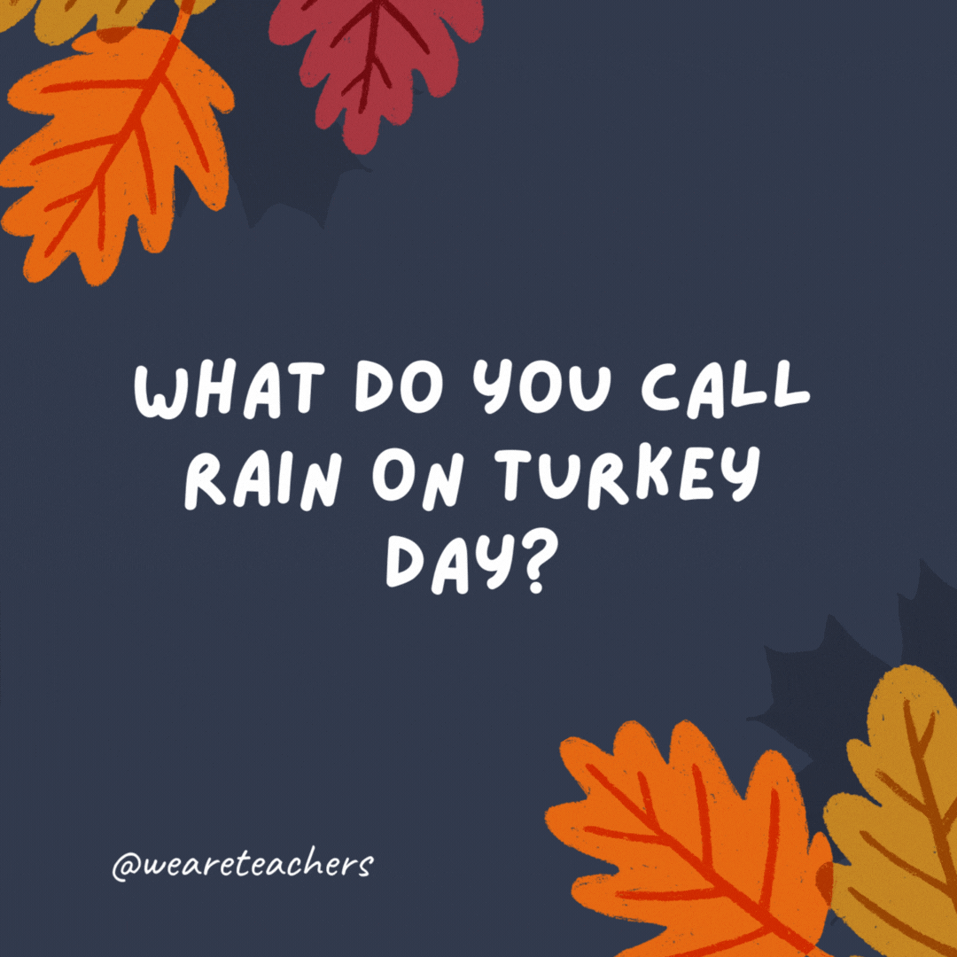 O que você chama de chuva no Dia da Turquia?  Fowl weather.- piadas de ação de graças para crianças