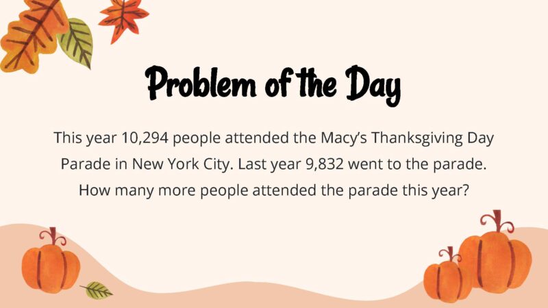 This year 10,294 people attended the Macy’s Thanksgiving Day Parade in New York City. Last year 9,832 went to the parade. How many more people attended the parade this year?