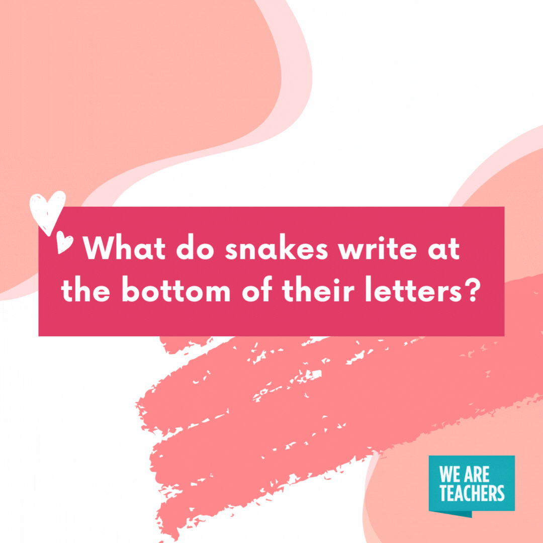 What do snakes write at the bottom of their letters? With love and hisses. 