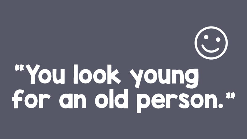Gray background with quote that says, "You look young for an old person."