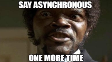 A man with a serious face saying, "Say Asynchronous One More Time."