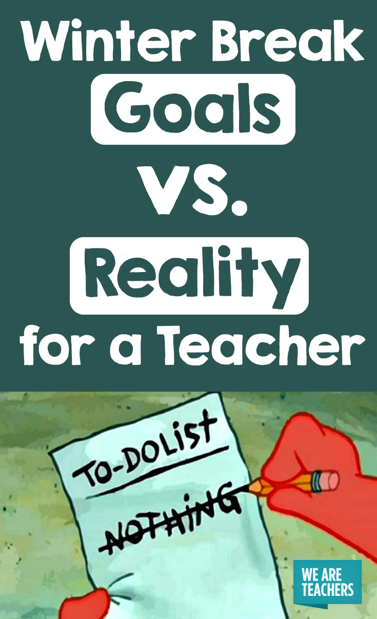 Winter Break Goals Vs Reality For A Teacher Weareteachers