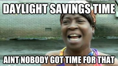 Ain't nobody got time for daylight savings