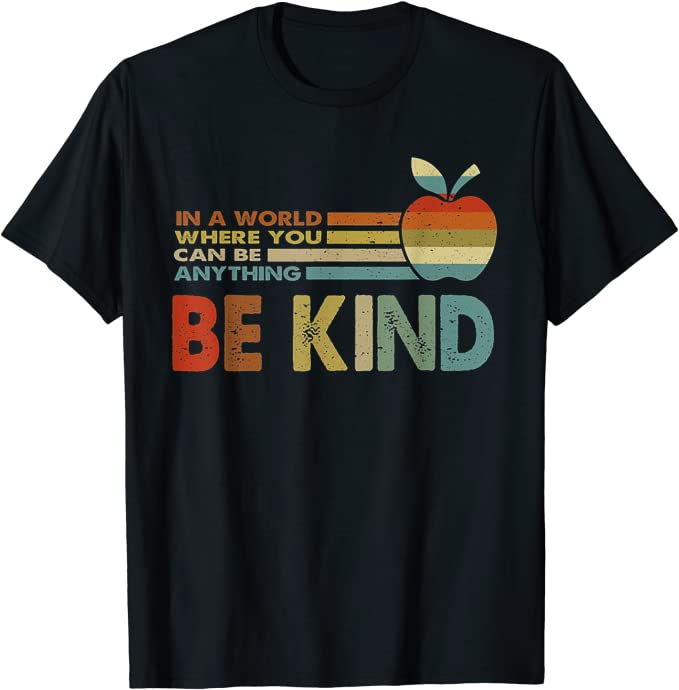 T-shirt with the words 'n A World Where You Can Be Anything Be Kind'