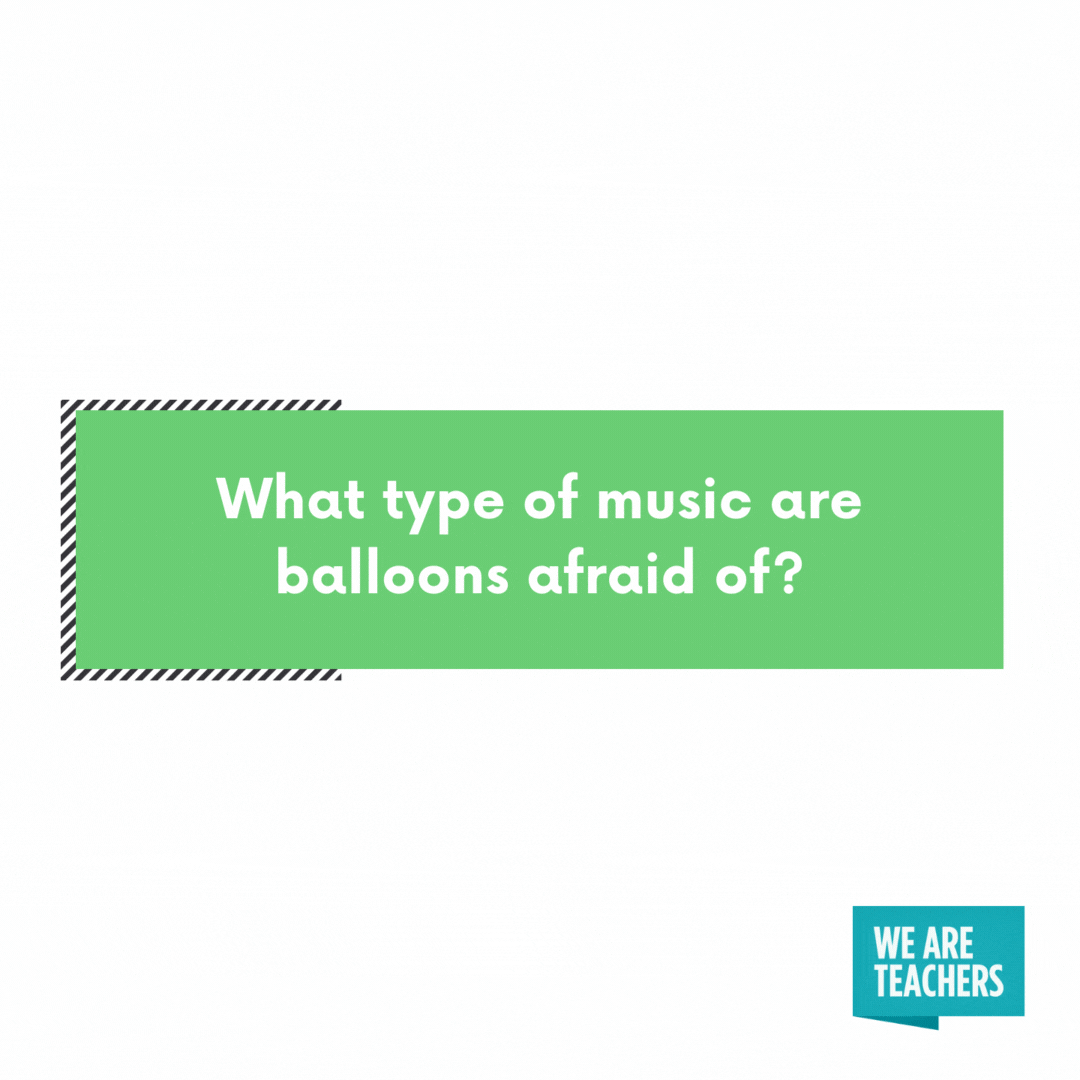 What type of music are balloons afraid of?