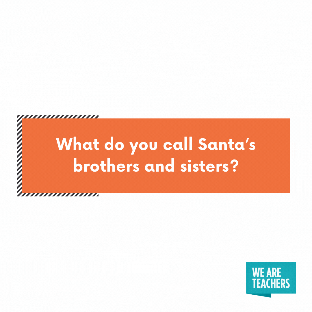 What do you call Santa’s brothers and sisters?