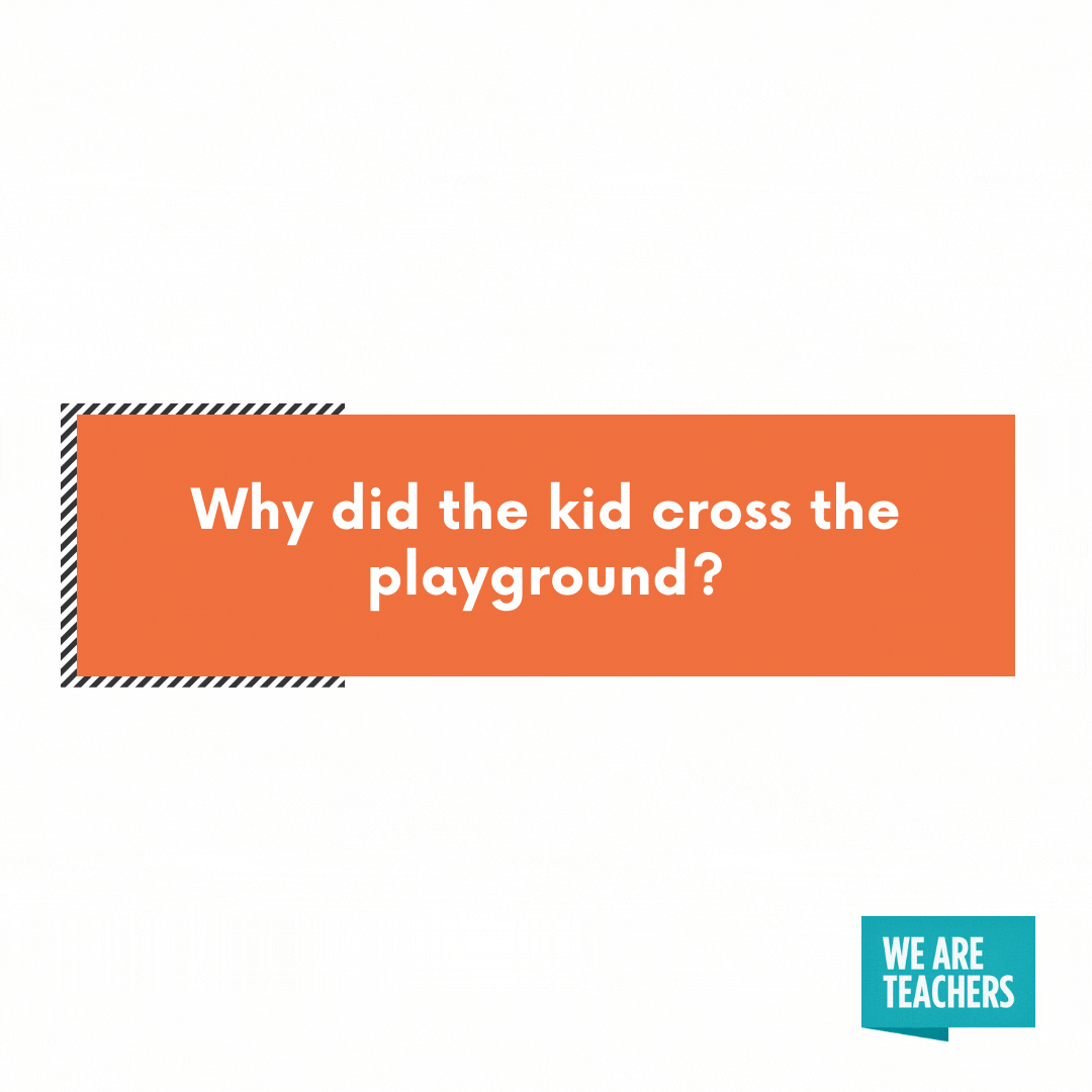 Why did the kid cross the playground -- cheesy teacher jokes