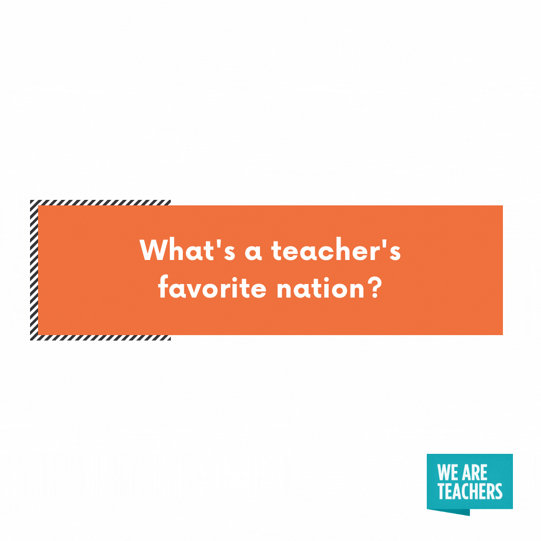 What's a teacher's favorite nation? -- cheesy teacher jokes