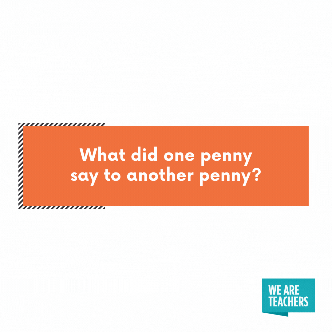 What did one penny say to the other penny -- cheesy teacher jokes
