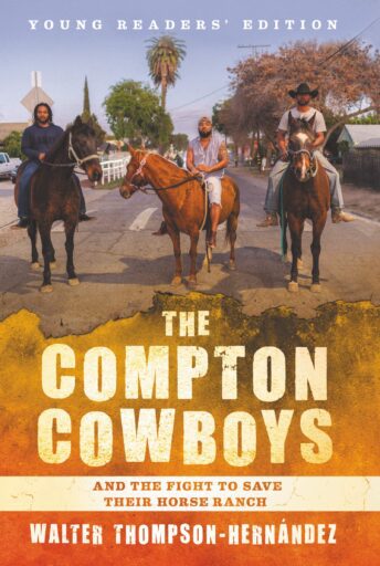 Book cover: Young Readers' Edition: The Compton Cowboys and the Fight To Save Their Horse Ranch by Walter Thompson-Hernández