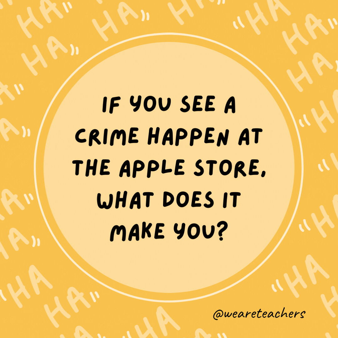 If you see a crime happen at the Apple store, what does it make you?  An iWitness.