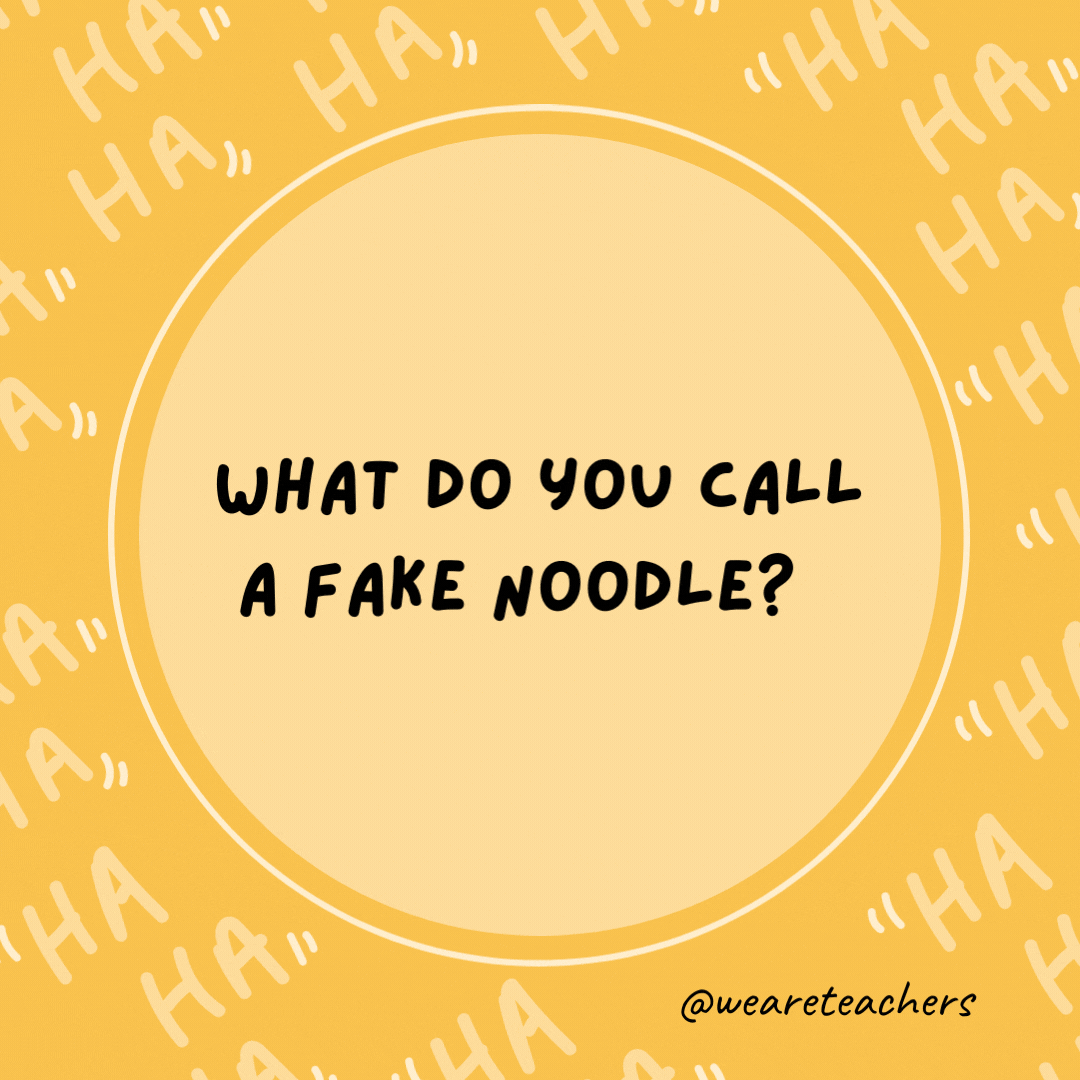 What do you call a fake noodle?  An impasta.