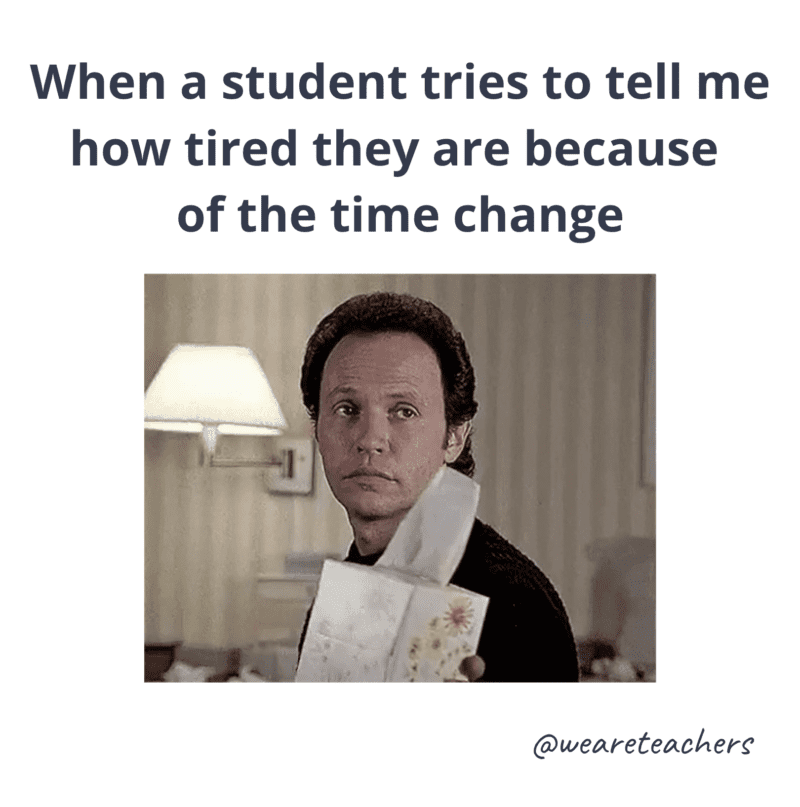 When a students tells me how tired they are because of the time change