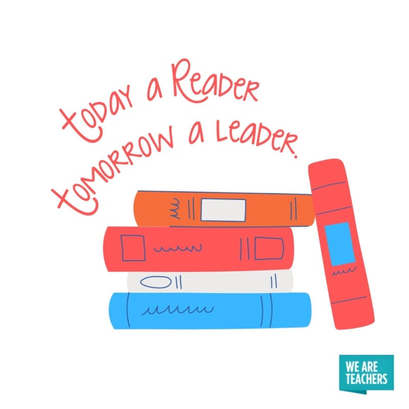 Today a reader, tomorrow a leader.