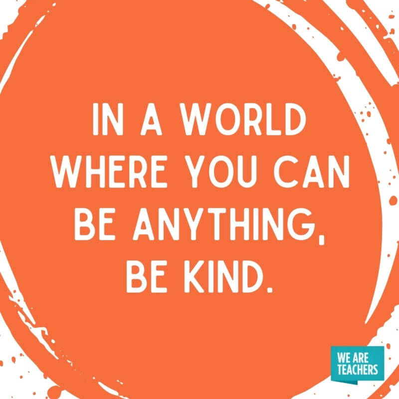 In a world where you can be anything, be kind.