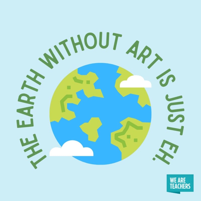 The earth without art is just eh.