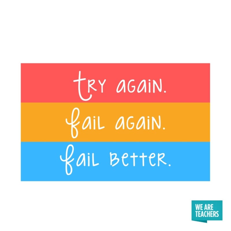 Try again. Fail again. Fail better.