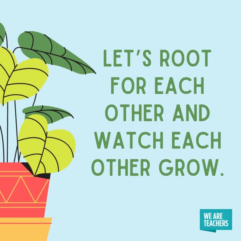 Let’s root for each other and watch each other grow.