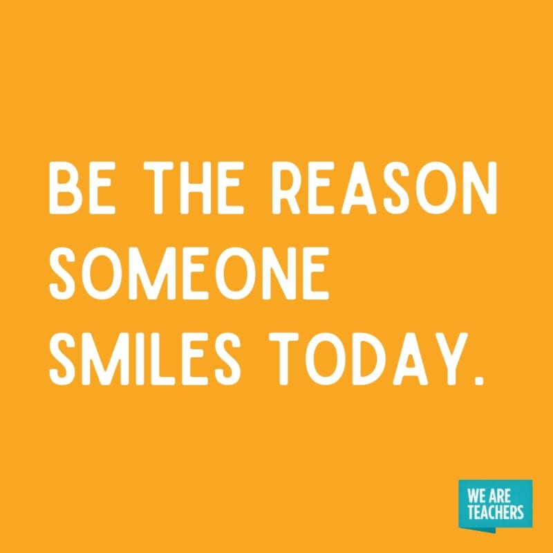 Be the reason someone smiles today.