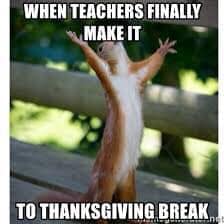 Teachers finally making it to Thanksgiving break - Thanksgiving teacher memes