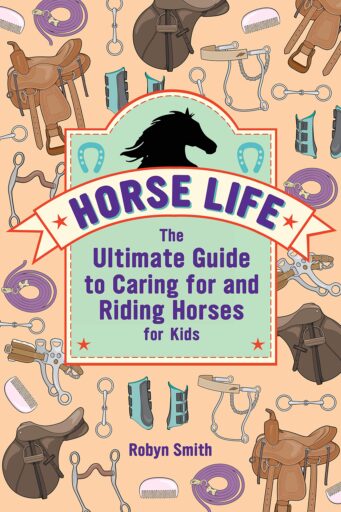 Book cover: Horse Life: The Ultimate Guide to Caring for and Riding Horses for Kids by Robyn Smith