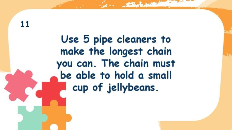 Use 5 pipe cleaners to make the longest chain you can. The chain must be able to hold a small cup of jellybeans.