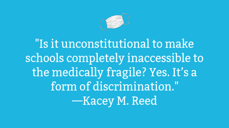 Is it unconstitutional to make schools completely inaccessible to the disabled or medically fragile? Yes. It’s discrimination.