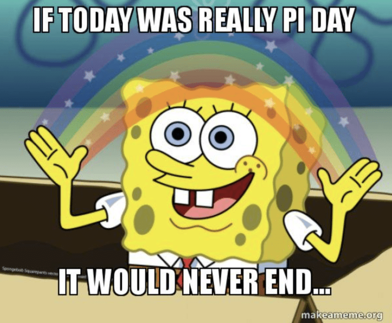 "If today was really Pi day, it would never end" spongebob meme