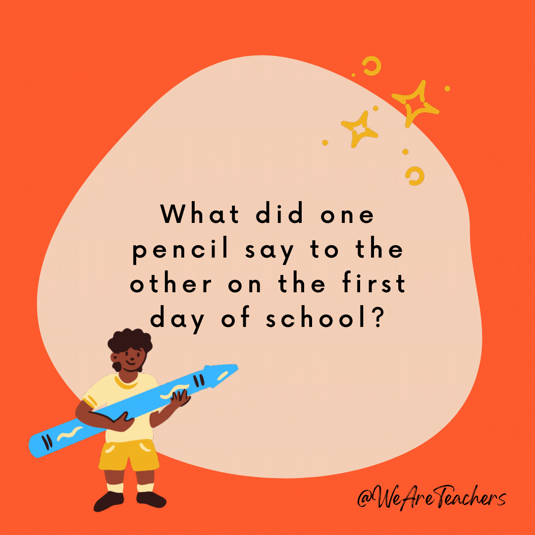 What did one pencil say to the other on the first day of school? Looking sharp!