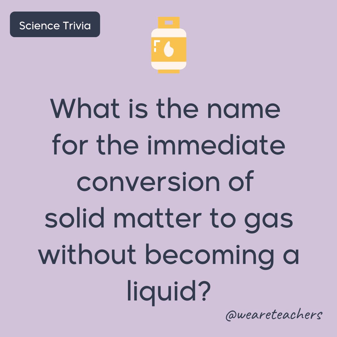 What is the name for the immediate conversion of solid matter to gas without becoming a liquid? - science trivia