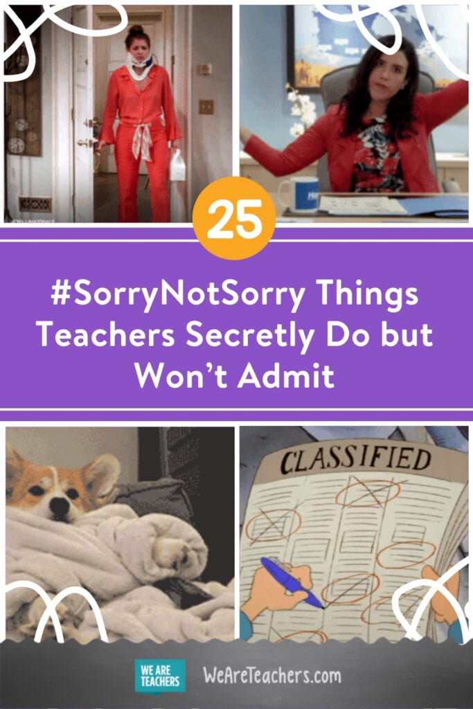 25 #SorryNotSorry Things Teachers Secretly Do but Won't Admit