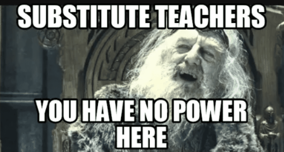 15 Substitute Teacher Memes That Are All Too Real   Substitute Teachers Have No Power Meme 